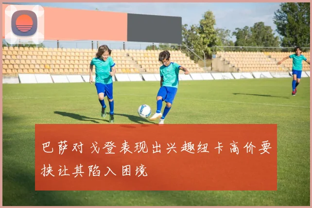 巴萨对戈登表现出兴趣纽卡高价要挟让其陷入困境